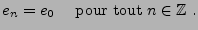 $\displaystyle e_n=e_0\quad\hbox{ pour tout } n\in\mathbb{Z}\ .
$