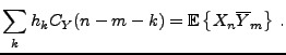 $\displaystyle \sum_k h_k C_Y(n-m-k) = {{\mathbb{E}}\left\{X_n\overline{Y}_m\right\}}\ .
$