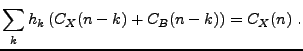 $\displaystyle \sum_k h_k \left(C_X(n-k)+C_B(n-k)\right) = C_X(n)\ .
$