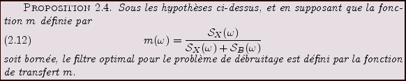 \begin{proposition}
Sous les hypoth\\lq eses ci-dessus, et en supposant que la fonc...
...de d\'ebruitage
est d\'efini par la fonction de transfert $m$.
\end{proposition}