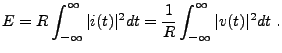 $\displaystyle E = R \int_{-\infty}^\infty \vert i(t)\vert^2 dt = \frac1{R} \int_{-\infty}^\infty \vert v(t)\vert^2 dt\ .
$