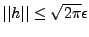 $ \vert\vert h\vert\vert\le \sqrt{2\pi}\epsilon$