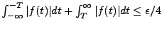 $ \int_{-\infty}^{-T} \vert f(t)\vert dt +
\int_T^{\infty} \vert f(t)\vert dt\le\epsilon/4$