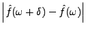 $\displaystyle \left\vert\hat f(\omega +\delta) -\hat f(\omega)\right\vert$