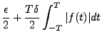 $\displaystyle \frac{\epsilon}2 + \frac{T\delta}2\int_{-T}^T \vert f(t)\vert dt$