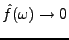 $ \hat f(\omega)\to 0$