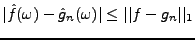 $ \vert\hat f(\omega)-\hat g_n(\omega)\vert\le \vert\vert f-g_n\vert\vert _1$