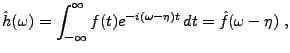 $\displaystyle \hat h(\omega) = \int_{-\infty}^\infty f(t) e^{-i(\omega-\eta) t}\,dt = \hat f(\omega -\eta)\ ,$