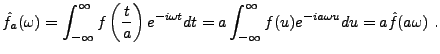 $\displaystyle \hat f_a(\omega) = \int_{-\infty}^\infty f\left(\frac{t}a\right) ...
...ga t} dt = a\int_{-\infty}^\infty f(u) e^{-ia\omega u} du = a\hat f(a\omega)\ .$