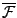 $ \overline{\mathcal F}$