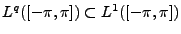 $ L^q([-\pi,\pi]) \subset L^1([-\pi,\pi])$