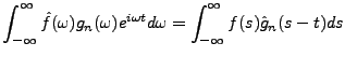 $\displaystyle \int_{-\infty}^\infty \hat f(\omega) g_n(\omega) e^{i\omega t} d\omega = \int_{-\infty}^\infty f(s) \hat g_n(s-t) ds$