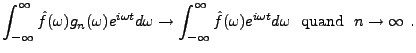 $\displaystyle \int_{-\infty}^\infty \hat f(\omega) g_n(\omega) e^{i\omega t} d\...
...fty}^\infty \hat f(\omega)e^{i\omega t} d\omega\ \hbox{ quand }\ n\to\infty\ .
$