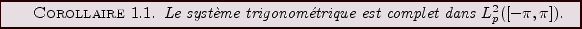 \begin{corollary}
Le syst\\lq eme trigonom\'etrique est complet dans $L^2_p([-\pi,\pi])$.
\end{corollary}