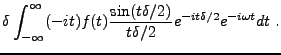 $\displaystyle \delta \int_{-\infty}^\infty (-it)f(t) \frac{\sin(t\delta/2)}{t\delta/2}
e^{-it\delta /2} e^{-i\omega t}dt\ .$