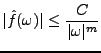 $\displaystyle \vert\hat f(\omega)\vert \le \frac{C}{\vert\omega\vert^m}
$