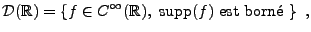 $\displaystyle {\mathcal D}({\mathbb{R}}) = \left\{ f\in C^\infty({\mathbb{R}}),\hbox{ $\hbox{supp}(f)$\ est born\'e } \right\}\ ,$