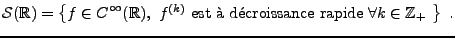 $\displaystyle {\mathcal S}({\mathbb{R}}) = \left\{ f\in C^\infty({\mathbb{R}}),...
...{(k)}$\ est \\lq a d\'ecroissance rapide $\forall k\in\mathbb{Z}_+$\ } \right\}\ .$