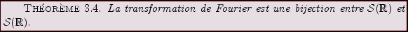 \begin{theorem}
La transformation de Fourier est une bijection entre ${\mathcal S}({\mathbb{R}})$\ et ${\mathcal S}({\mathbb{R}})$.
\end{theorem}