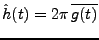 $ \hat h(t)= 2\pi\,\overline{g(t)}$