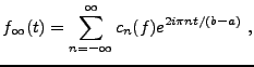 $\displaystyle f_\infty(t) = \sum_{n=-\infty}^\infty c_n(f) e^{2i\pi{nt}/(b-a)}\ ,$