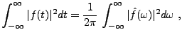 $\displaystyle \int_{-\infty}^\infty \vert f(t)\vert^2 dt = \frac1{2\pi}\,\int_{-\infty}^\infty \vert\hat f(\omega)\vert^2 d\omega\ ,$