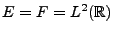 $ E=F=L^2({\mathbb{R}})$