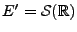 $ E'={\mathcal S}({\mathbb{R}})$