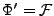 $ \Phi'={\mathcal F}$