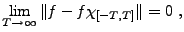 $\displaystyle \lim_{T\to\infty} \Vert f-f\chi_{[-T,T]}\Vert =0\ ,
$
