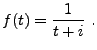 $\displaystyle f(t)=\frac1{t+i}\ .
$