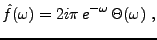 $\displaystyle \hat f(\omega) =2i\pi\,e^{-\omega}\,\Theta (\omega)\ ,
$