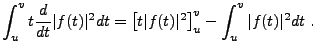 $\displaystyle \int_u^v t \frac{d}{dt} \vert f(t)\vert^2 dt= \left[ t\vert f(t)\vert^2\right]_u^v
- \int_u^v \vert f(t)\vert^2 dt\ .
$