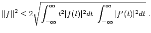 $\displaystyle \vert\vert f\vert\vert^2 \le 2\sqrt{\int_{-\infty}^\infty t^2\vert f(t)\vert^2dt\ \int_{-\infty}^\infty \vert f'(t)\vert^2 dt}\ .
$