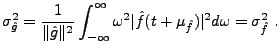$\displaystyle \sigma_{\hat g}^2 = \frac1{\Vert\hat g\Vert^2}\int_{-\infty}^\infty \omega^2
\vert\hat f(t+\mu_{\hat f})\vert^2 d\omega=\sigma_{\hat f}^2\ .
$