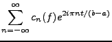 $\displaystyle \sum_{n=-\infty}^\infty c_n(f) e^{2i\pi nt/(b-a)}$