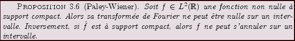 \begin{proposition}[Paley-Wiener]
Soit $f\in L^2({\mathbb{R}})$\ une fonction no...
...pport compact, alors $f$\ ne
peut s'annuler sur un intervalle.
\end{proposition}