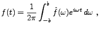 $\displaystyle f(t) =\frac1{2\pi}\int_{-b}^b \hat f(\omega) e^{i\omega t}\,d\omega\ ,
$