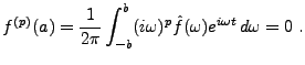 $\displaystyle f^{(p)}(a) = \frac1{2\pi}\int_{-b}^b (i\omega)^p
\hat f(\omega) e^{i\omega t}\,d\omega =0\ .
$