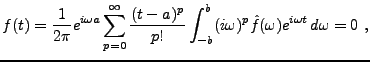 $\displaystyle f(t) = \frac1{2\pi}e^{i\omega a}\sum_{p=0}^\infty \frac{(t-a)^p}{p!}
\int_{-b}^b (i\omega)^p \hat f(\omega) e^{i\omega t}\,d\omega =0\ ,
$