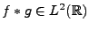 $ f*g\in L^2({\mathbb{R}})$
