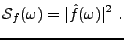 $\displaystyle {\mathcal S}_f(\omega) = \vert\hat f(\omega)\vert^2\ .$