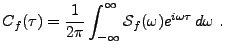 $\displaystyle C_f(\tau) = \frac1{2\pi} \int_{-\infty}^\infty {\mathcal S}_f(\omega) e^{i\omega\tau}\, d\omega\ .$