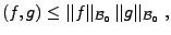 $\displaystyle (f,g) \le \vert\vert f\vert\vert _{{\mathcal B}_0}\,\vert\vert g\vert\vert _{{\mathcal B}_0}\ ,$