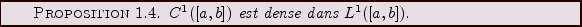 \begin{proposition}
$C^1([a,b])$\ est dense dans $L^1([a,b])$.
\end{proposition}