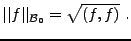 $\displaystyle \vert\vert f\vert\vert _{{\mathcal B}_0} = \sqrt{(f,f)}\ .$