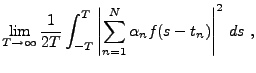 $\displaystyle \lim_{T\to\infty} \frac1{2T}\int_{-T}^T\left\vert\sum_{n=1}^N
\alpha_n f(s-t_n)\right\vert^2\, ds\ ,$