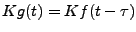 $ Kg(t) = Kf(t-\tau)$