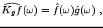 $\displaystyle \widehat{K_g f}(\omega) = \hat f(\omega)\hat g(\omega)\ ,
$