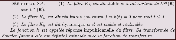 \begin{definition}
\begin{enumerate}
\item Le filtre $K_h$\ est dit {\em stable}...
...t d\'efinie) co\uml \i ncide avec la
fonction de transfert $m$.
\end{definition}